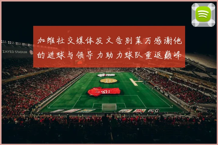 加维社交媒体发文告别莱万感谢他的进球与领导力助力球队重返巅峰