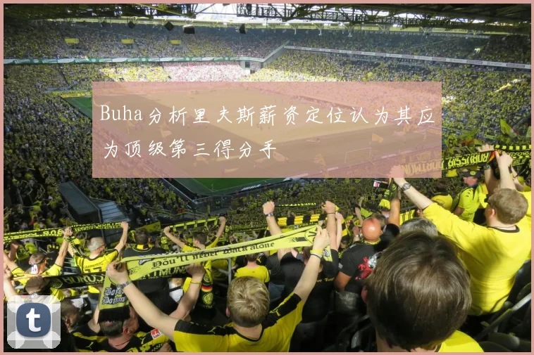 Buha分析里夫斯薪资定位认为其应为顶级第三得分手